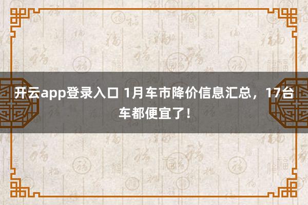 开云app登录入口 1月车市降价信息汇总，17台车都便宜了！