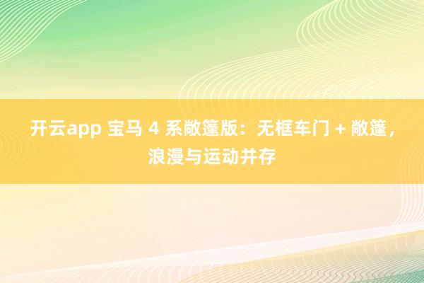 开云app 宝马 4 系敞篷版:无框车门 + 敞篷,浪漫与运动并存