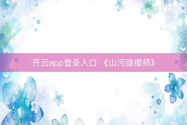 开云app登录入口 《山河缝缀师》