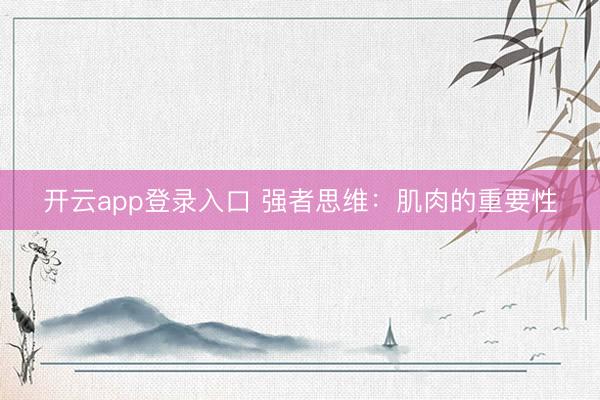 开云app登录入口 强者思维：肌肉的重要性