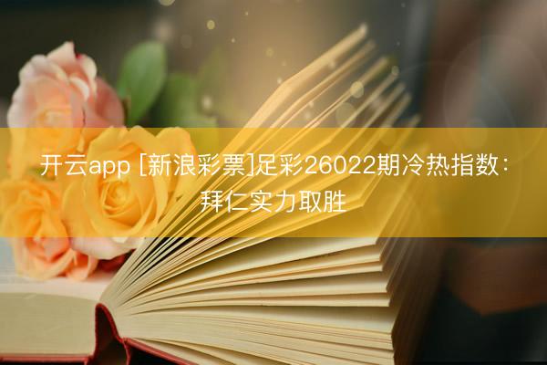 开云app [新浪彩票]足彩26022期冷热指数：拜仁实力取胜