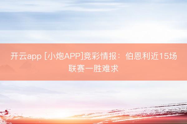 开云app [小炮APP]竞彩情报：伯恩利近15场联赛一胜难求