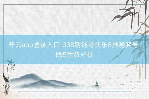 开云app登录入口 038期钱哥快乐8预测奖号：除5余数分析