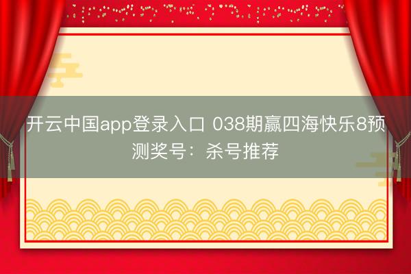 开云中国app登录入口 038期赢四海快乐8预测奖号：杀号推荐