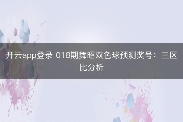 开云app登录 018期舞昭双色球预测奖号：三区比分析