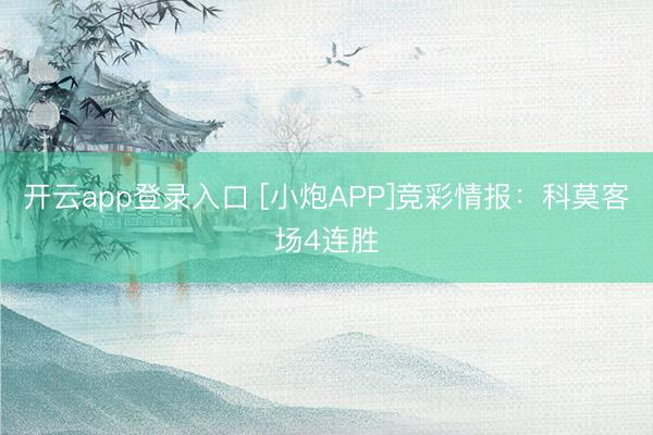开云app登录入口 [小炮APP]竞彩情报：科莫客场4连胜