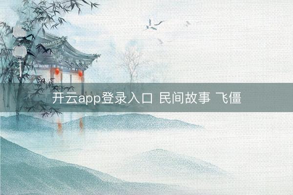 开云app登录入口 民间故事 飞僵