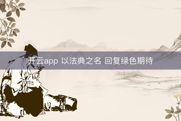 开云app 以法典之名 回复绿色期待
