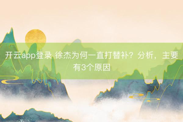 开云app登录 徐杰为何一直打替补？分析，主要有3个原因