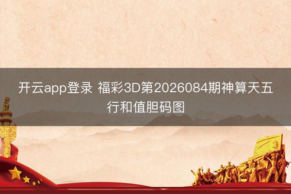 开云app登录 福彩3D第2026084期神算天五行和值胆码图