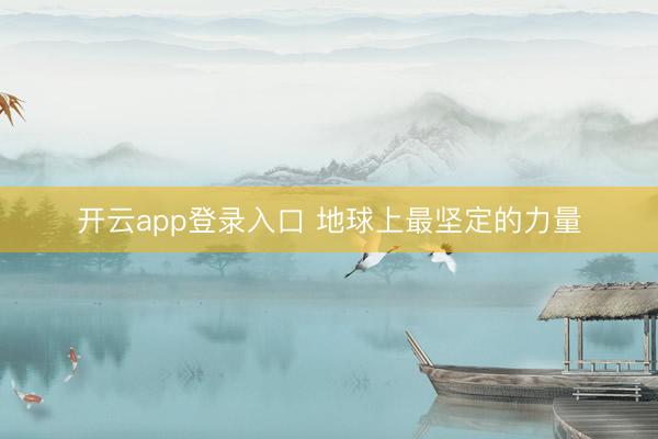 开云app登录入口 地球上最坚定的力量