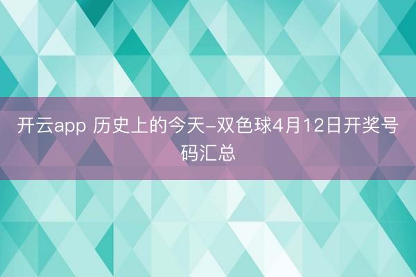 开云app 历史上的今天-双色球4月12日开奖号码汇总