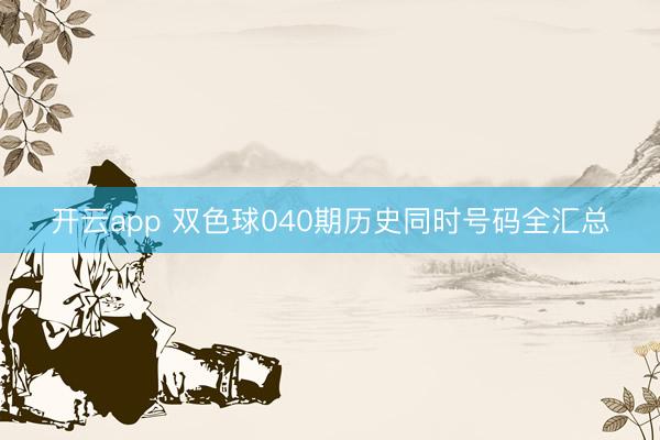 开云app 双色球040期历史同时号码全汇总