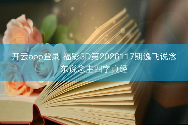开云app登录 福彩3D第2026117期逸飞说念东说念主四字真经