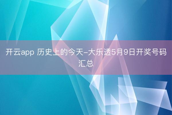 开云app 历史上的今天-大乐透5月9日开奖号码汇总