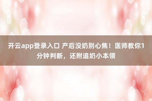 开云app登录入口 产后没奶别心焦!医师教你1分钟判断,还附追奶小本领