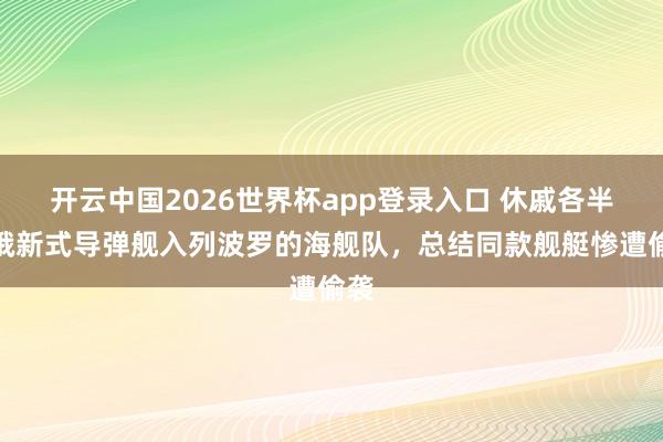 开云中国2026世界杯app登录入口 休戚各半!俄新式导弹舰入列波罗的海舰队,总结同款舰艇惨遭偷袭