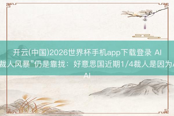 开云(中国)2026世界杯手机app下载登录 AI“裁人风暴”仍是靠拢:好意思国近期1/4裁人是因为AI