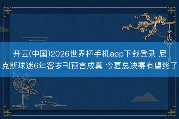 开云(中国)2026世界杯手机app下载登录 尼克斯球迷6年客岁刊预言成真 今夏总决赛有望终了