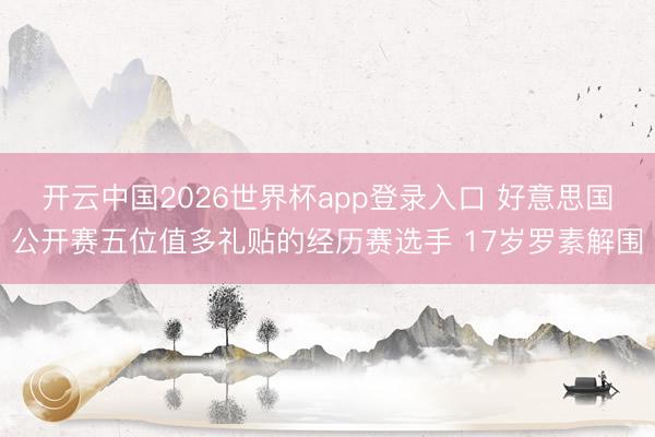 开云中国2026世界杯app登录入口 好意思国公开赛五位值多礼贴的经历赛选手 17岁罗素解围