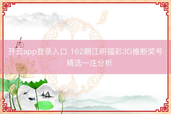 开云app登录入口 162期江明福彩3D推断奖号:精选一注分析